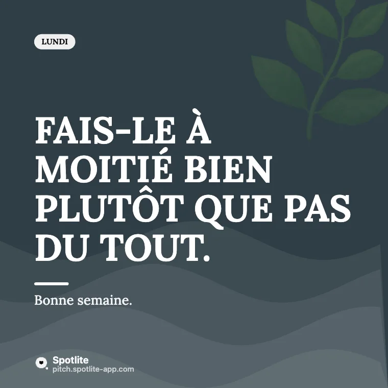 Pensée du lundi — slide 1 : Fais-le à moitié bien plutôt que pas du tout.